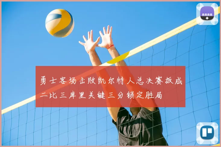 勇士客场击败凯尔特人总决赛扳成二比三库里关键三分锁定胜局