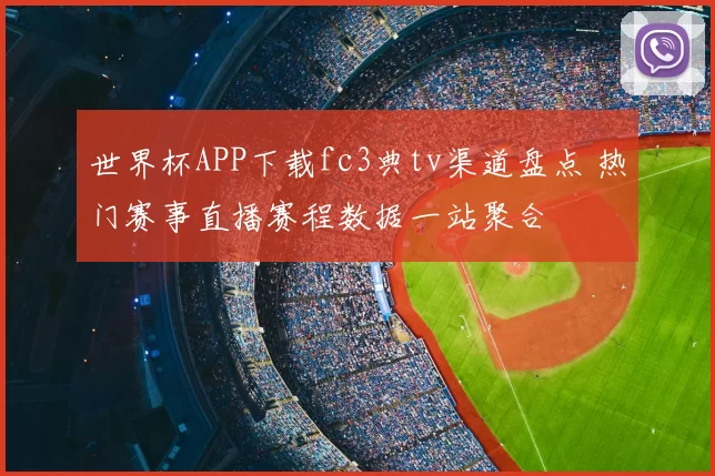 世界杯APP下载fc3典tv渠道盘点 热门赛事直播赛程数据一站聚合