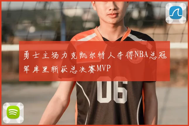 勇士主场力克凯尔特人夺得NBA总冠军库里斩获总决赛MVP