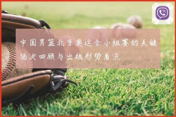 中国男篮北京奥运会小组赛的关键场次回顾与出线形势看点