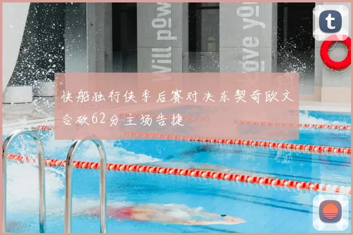 快船独行侠季后赛对决东契奇欧文合砍62分主场告捷
