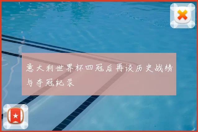 意大利世界杯四冠后再谈历史战绩与夺冠纪录